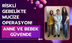 Riskli Gebelikte Mucize Operasyon! Anne ve Bebek Güvende