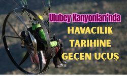 Ulubey Kanyonları’nda Havacılık Tarihine Geçen Uçuş