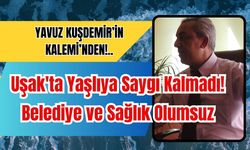 Uşak'ta Yaşlıya Saygı Kalmadı! Belediye ve Sağlık Olumsuz!
