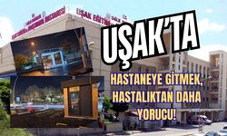 Uşak’ta Hastaneye Gitmek, Hastalıktan Daha Yorucu!