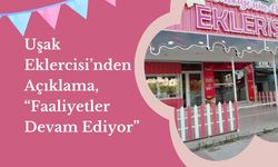 Uşak Eklercisi’nden Açıklama, “Faaliyetler Devam Ediyor”