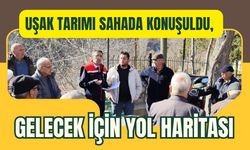 Uşak Tarımı Sahada Konuşuldu, Gelecek İçin Yol Haritası