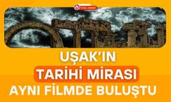 Uşak’ın Tarihi Mirası Aynı Filmde Buluştu