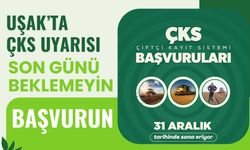 Uşak’ta ÇKS Uyarısı Son Günü Beklemeyin Başvurun