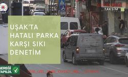 Uşak’ta Hatalı Parka Karşı Sıkı Denetim