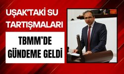 Uşak’taki Su Tartışmaları TBMM’de Gündeme Geldi