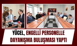 Yücel, Engelli Personelle Dayanışma Buluşması Yaptı