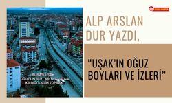 Alp Arslan Dur Yazdı, “Uşak’ın Oğuz Boyları ve İzleri”