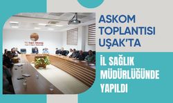 ASKOM Toplantısı Uşak’ta İl Sağlık Müdürlüğünde Yapıldı