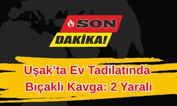 Uşak’ta Ev Tadilatında Bıçaklı Kavga: 2 Yaralı