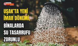 Uşak’ta Yeni İmar Dönemi, Binalarda Su Tasarrufu Zorunlu