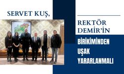 Servet Kuş, Rektör Demir’in Birikiminden Uşak Yararlanmalı