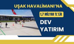 Uşak Havalimanı’na 1,7 Milyar TL’lik Dev Yatırım
