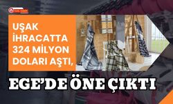 Uşak İhracatta 324 Milyon Doları Aştı, Ege’de Öne Çıktı