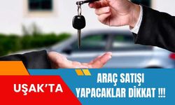 Uşak’ta Araç Satışı Yapacaklar Dikkat !!!