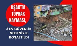 Uşak’ta Toprak Kayması, 3 Ev Güvenlik Nedeniyle Boşaltıldı