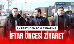 AK Parti’den TOKİ Esnafına İftar Öncesi Ziyaret