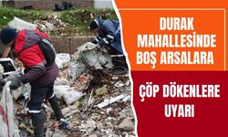Durak Mahallesinde Boş Arsalara Çöp Dökenlere Uyarı