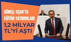 Güneş: Uşak’ta Eğitim Yatırımları 1,2 Milyar TL’yi Aştı