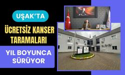 Uşak’ta Ücretsiz Kanser Taramaları Yıl Boyunca Sürüyor