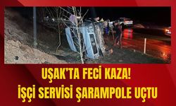 Uşak’ta Feci Kaza! İşçi Servisi Şarampole Uçtu