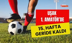 Uşak 1. Amatör’de 15. Hafta Geride Kaldı