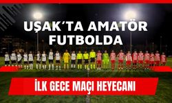 Uşak’ta Amatör Futbolda İlk Gece Maçı Heyecanı