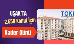 Uşak’ta 2.558 Konut İçin Kader Günü