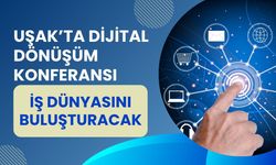 Uşak’ta Dijital Dönüşüm Konferansı İş Dünyasını Buluşturacak