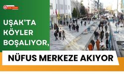 Uşak’ta Köyler Boşalıyor, Nüfus Merkeze Akıyor