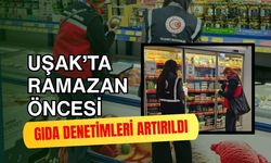 Uşak’ta Ramazan Öncesi Gıda Denetimleri Artırıldı