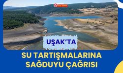 Uşak’ta Su Tartışmalarına Sağduyu Çağrısı