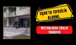 Uşak’ta Tefecilik Alarmı, Milyonlarca Liralık Transfer