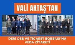 Vali Aktaş’tan Deri OSB ve Ticaret Borsası’na Veda Ziyareti