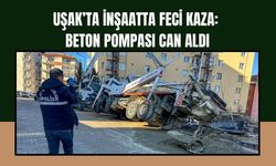 Uşak’ta İnşaatta Feci Kaza: Beton Pompası Can Aldı