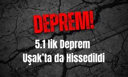 5.1’lık Deprem Uşak’ta da Hissedildi