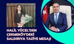 Halil Yücel’den Çekmeköy’deki Saldırıya Taziye Mesajı