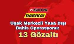 Uşak Merkezli Yasa Dışı Bahis Operasyonu: 13 Gözaltı