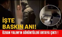 İşte Baskın Anı ! Özkan Yalım'ın Görüntüleri Ortaya Çıktı !