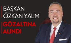 BAŞKAN ÖZKAN YALIM GÖZALTINA ALINDI