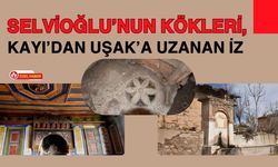 Selvioğlu’nun Kökleri, Kayı’dan Uşak’a Uzanan İz