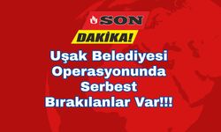Uşak Belediyesi Operasyonunda 4 İsim Serbest!