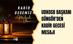 UDKOSB Başkanı Güngör’den Kadir Gecesi Mesajı