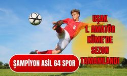 Uşak 1. Amatör’de Sezon Tamamlandı: Şampiyon Asil 64 Spor