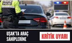 Uşak’ta Araç Sahiplerine Kritik Uyarı