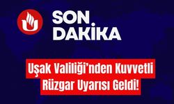 Uşak Valiliği’nden Kuvvetli Rüzgar Uyarısı Geldi!