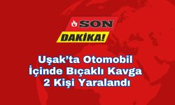 Uşak’ta Otomobil İçinde Bıçaklı Kavga: 2 Kişi Yaralandı