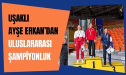 Uşaklı Ayşe Erkan’dan Uluslararası Şampiyonluk