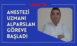 Uşak’ta Anestezi Uzmanı Alparslan Göreve Başladı