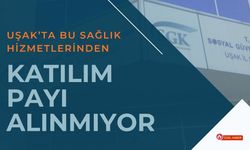 Uşak’ta Bu Sağlık Hizmetlerinden Katılım Payı Alınmıyor